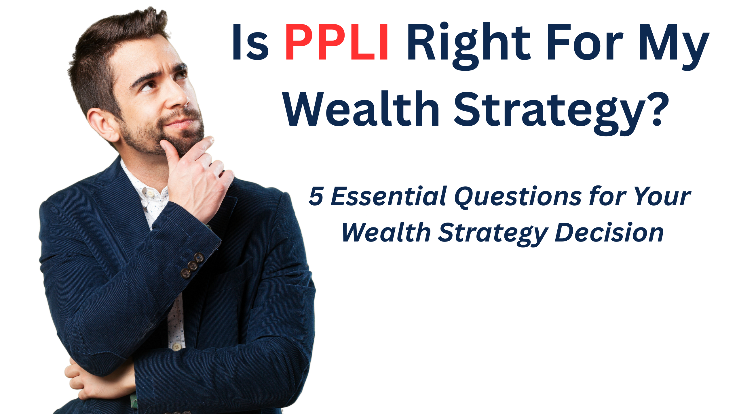 This image shows a NHW individual wondering if PPLI is the right wealth strategy for him and what are the 5 essential questions to ask